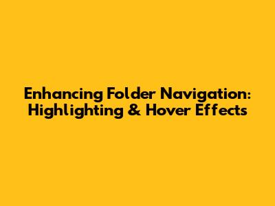 Enhancing Folder Navigation: Highlighting & Hover Effects