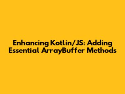 Enhancing Kotlin/JS: Adding Essential ArrayBuffer Methods