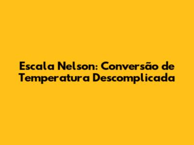 Escala Nelson: Conversão de Temperatura Descomplicada