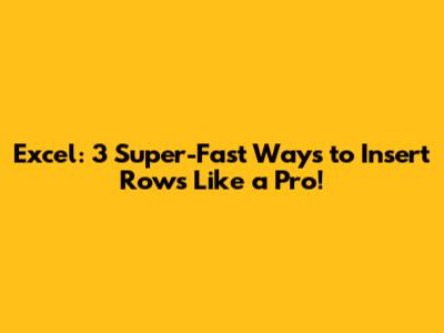 Excel: 3 Super-Fast Ways to Insert Rows Like a Pro!