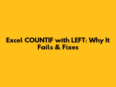 Excel COUNTIF with LEFT: Why It Fails & Fixes