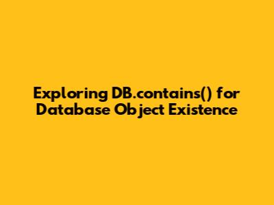 Exploring DB.contains() for Database Object Existence