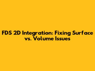 FDS 2D Integration: Fixing Surface vs. Volume Issues