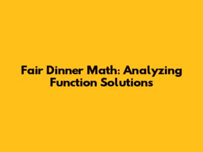 Fair Dinner Math: Analyzing Function Solutions