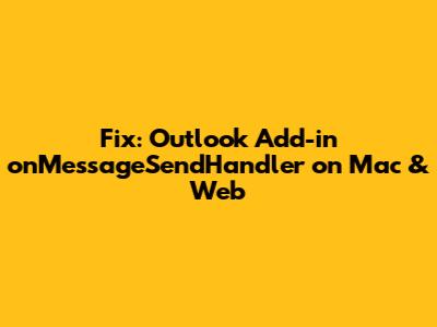 Fix: Outlook Add-in onMessageSendHandler on Mac & Web