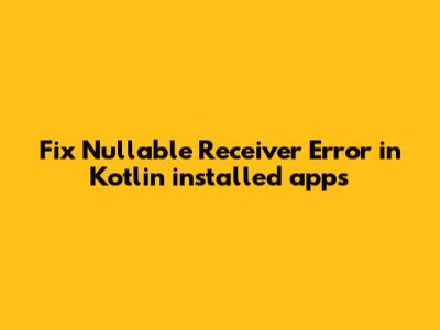 Fix 'Nullable Receiver' Error in Kotlin `installed_apps`