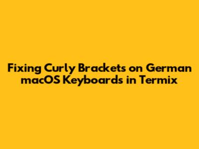 Fixing Curly Brackets on German macOS Keyboards in Termix