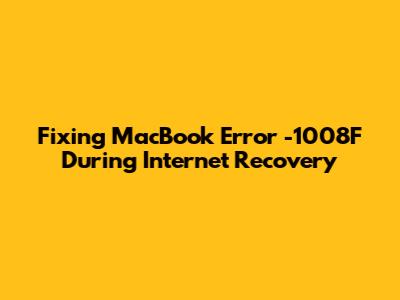 Fixing MacBook Error -1008F During Internet Recovery