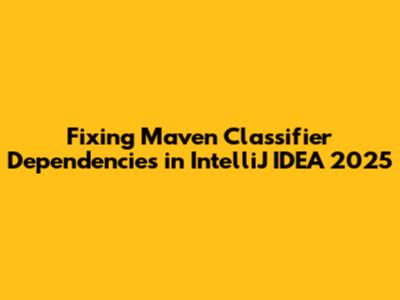 Fixing Maven Classifier Dependencies in IntelliJ IDEA 2025
