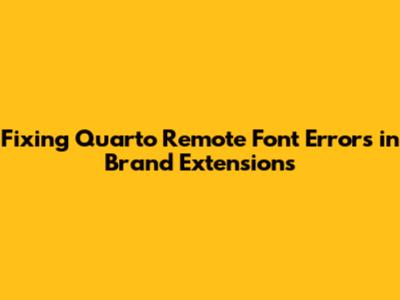Fixing Quarto Remote Font Errors in Brand Extensions
