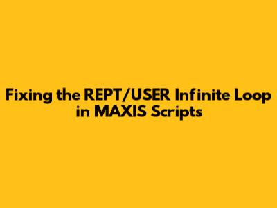Fixing the REPT/USER Infinite Loop in MAXIS Scripts