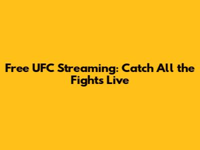 Free UFC Streaming: Catch All the Fights Live