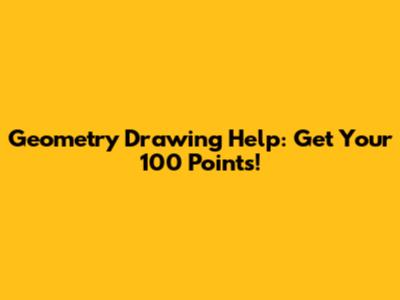 Geometry Drawing Help: Get Your 100 Points!