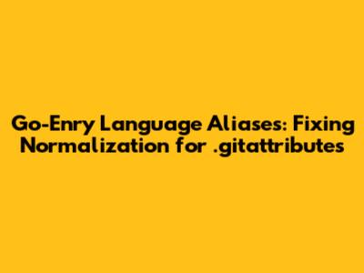 Go-Enry Language Aliases: Fixing Normalization for `.gitattributes`