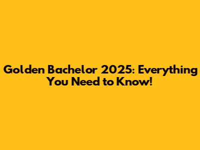 Golden Bachelor 2025: Everything You Need to Know!