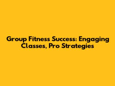 Group Fitness Success: Engaging Classes, Pro Strategies
