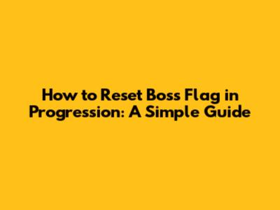 How to Reset Boss Flag in Progression: A Simple Guide