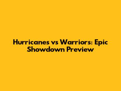 Hurricanes vs Warriors: Epic Showdown Preview
