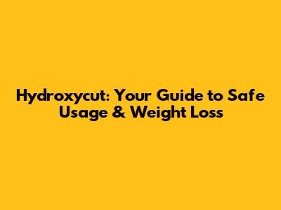 Hydroxycut: Your Guide to Safe Usage & Weight Loss