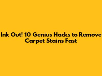 Ink Out! 10 Genius Hacks to Remove Carpet Stains Fast