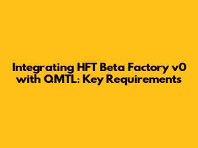 Integrating HFT Beta Factory v0 with QMTL: Key Requirements