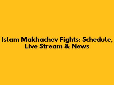 Islam Makhachev Fights: Schedule, Live Stream & News