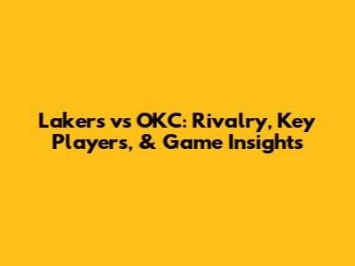 Lakers vs OKC: Rivalry, Key Players, & Game Insights