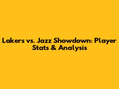 Lakers vs. Jazz Showdown: Player Stats & Analysis