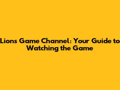 Lions Game Channel: Your Guide to Watching the Game