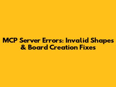 MCP Server Errors: Invalid Shapes & Board Creation Fixes