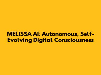 MELISSA AI: Autonomous, Self-Evolving Digital Consciousness