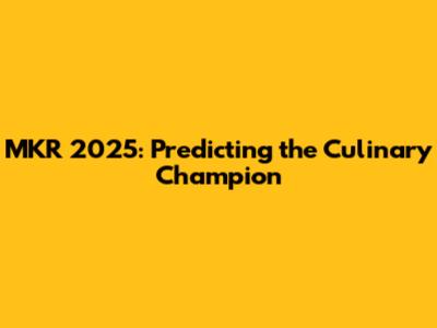 MKR 2025: Predicting the Culinary Champion