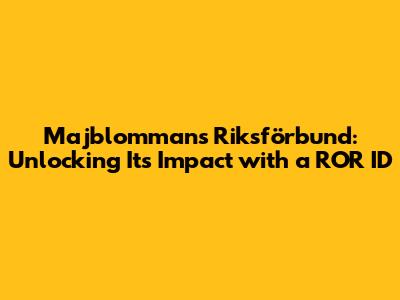 Majblommans Riksförbund: Unlocking Its Impact with a ROR ID