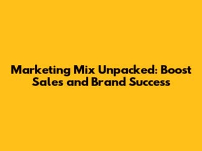 Marketing Mix Unpacked: Boost Sales and Brand Success