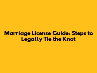 Marriage License Guide: Steps to Legally Tie the Knot