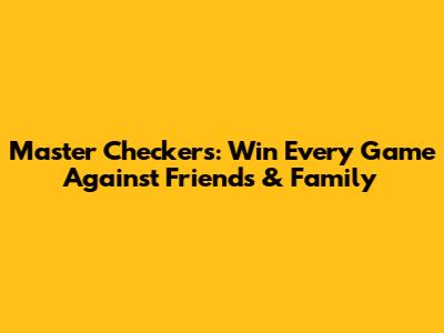 Master Checkers: Win Every Game Against Friends & Family