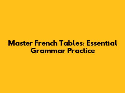 Master French Tables: Essential Grammar Practice