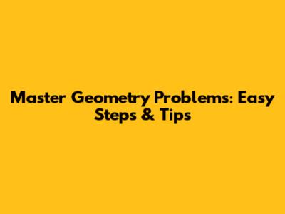 Master Geometry Problems: Easy Steps & Tips