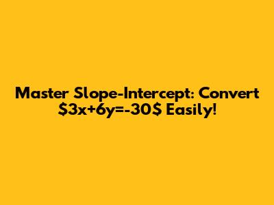 Master Slope-Intercept: Convert $3x+6y=-30$ Easily!