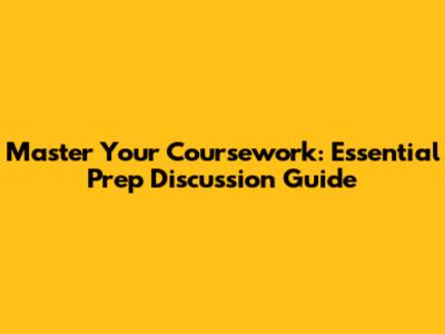 Master Your Coursework: Essential Prep Discussion Guide