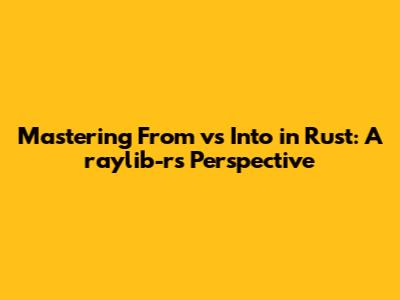 Mastering `From` vs `Into` in Rust: A `raylib-rs` Perspective