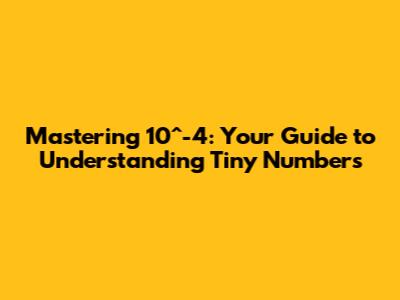 Mastering 10^-4: Your Guide to Understanding Tiny Numbers