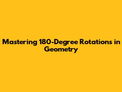 Mastering 180-Degree Rotations in Geometry