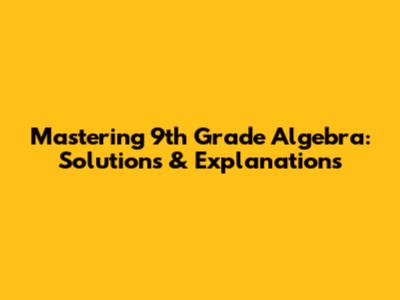 Mastering 9th Grade Algebra: Solutions & Explanations
