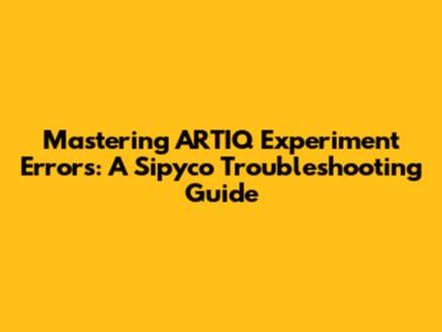 Mastering ARTIQ Experiment Errors: A Sipyco Troubleshooting Guide