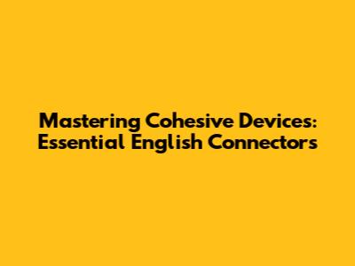 Mastering Cohesive Devices: Essential English Connectors
