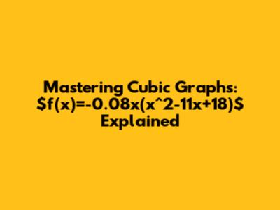Mastering Cubic Graphs: $f(x)=-0.08x(x^2-11x+18)$ Explained