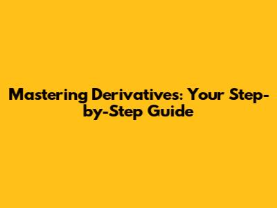Mastering Derivatives: Your Step-by-Step Guide