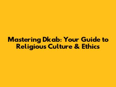 Mastering Dkab: Your Guide to Religious Culture & Ethics
