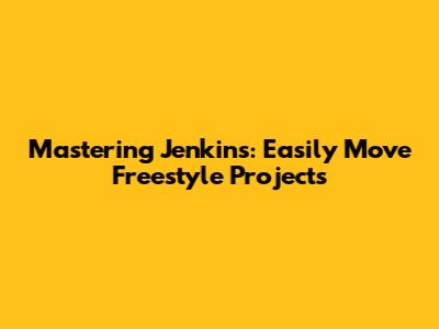 Mastering Jenkins: Easily Move Freestyle Projects